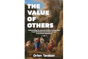 The Value of Others: Understanding the Economic Model of Relationships to Get (and Keep) More of What You Want in the Sexual 