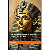 The Unknown History of King Tut: Secrets of the Dynasty