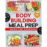 Bodybuilding Meal Prep | Guide and Cookbook: [2 in 1] Learn How to Boost Your Muscle Growth and Burn Fat with These Make-Ahea