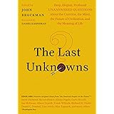 The Last Unknowns: Deep, Elegant, Profound Unanswered Questions About the Universe, the Mind, the Future of Civilization, and