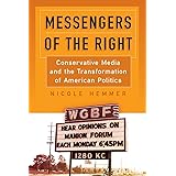 Messengers of the Right: Conservative Media and the Transformation of American Politics (Politics and Culture in Modern Ameri