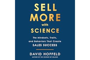 Sell More with Science: The Mindsets, Traits, and Behaviors That Create Sales Success