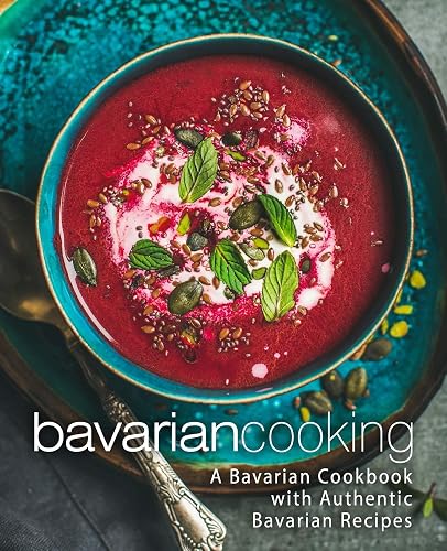 Download Bavarian Cooking: A Bavarian Cookbook with Authentic Bavarian Recipes (2nd Edition) PDF