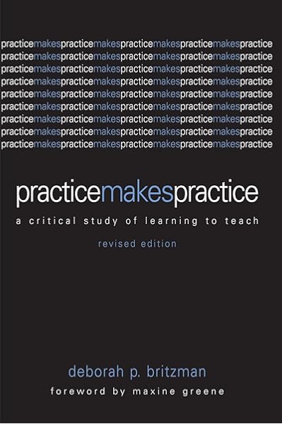 Practice Makes Practice A Critical Study Of Learning To Teach Suny Series Teacher Empowerment And School Reform Britzman Deborah P Greene Maxine Amazon Com Books Practice Makes Practice A Critical Study Of Learning To Teach Suny Series Teacher Empowerment And School Reform Britzman Deborah P Greene Maxine Amazon Com Books