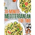 The 30-Minute Mediterranean Diet Cookbook For Two: 100 Easy and Healthy Perfectly Portioned Recipes Ready in 30 Minutes.