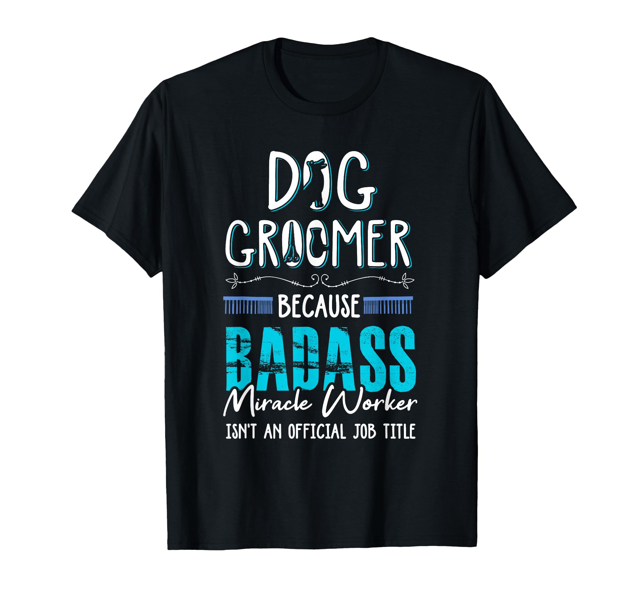 Dog Groomer Funny Dog Grooming Quote Dog Groomer Gift T-Shirt