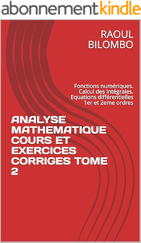 Download ANALYSE MATHEMATIQUE  COURS ET EXERCICES CORRIGES  TOME 2: Fonctions numériques. Calcul des Intégrales. Equations différentielles 1er et 2eme ordres PDF