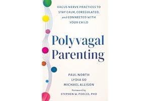 Polyvagal Parenting: Vagus Nerve Practices to Stay Calm, Coregulated, and Connected with Your Child