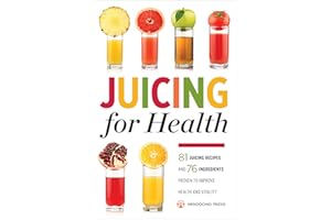 Juicing for Health : 81 Juicing Recipes and 76 Ingredients Proven to Improve Health and Vitality