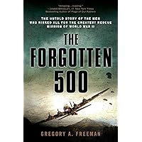 The Forgotten 500: The Untold Story of the Men Who Risked All for the Greatest Rescue Mission of World War II