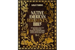 Native American Herbalist's Bible: The Most Complete Step-By-Step Herbal Dispensatory. Discover How to Use Herbal Remedies to