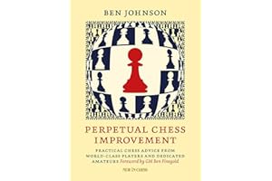 Perpetual Chess Improvement: Practical Chess Advice from World-Class Players and Dedicated Amateurs