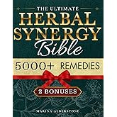 The Ultimate Herbal Synergy Bible: Practical Step-By-Step Illustrated Guide with 250+ Natural Herbs plus 300+ Synergies Safe, Budget-Friendly and Easy-to-Use to Relieve Common and Chronic Ailments