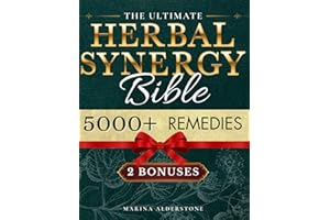 The Ultimate Herbal Synergy Bible: Practical Step-By-Step Illustrated Guide with 250+ Natural Herbs plus 300+ Synergies Safe, Budget-Friendly and Easy-to-Use to Relieve Common and Chronic Ailments