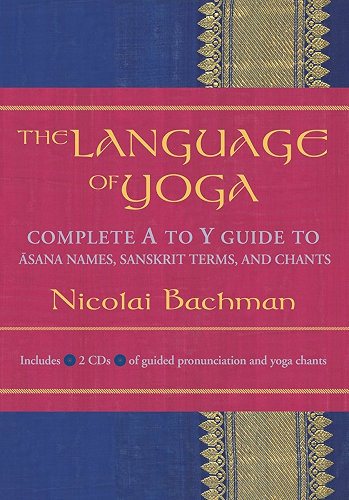 Download The Language of Yoga: Complete A-to-Y Guide to Asana Names, Sanskrit Terms, and Chants (English Edition) PDF