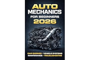 Auto Mechanics for Beginners 2026: Simple Guide to Car Engines, Maintenance, Troubleshooting, and Vehicle Systems