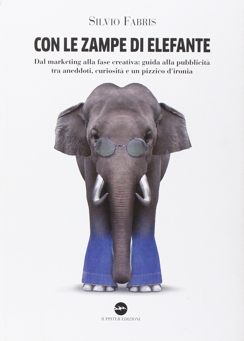 Con le zampe di elefante. Dal marketing alla fase creativa. Guida alla  pubblicità tra aneddoti, cusiosità e un pizzico d'ironia.: Fabris, Silvio.:  9788895997520: Amazon.com: Books