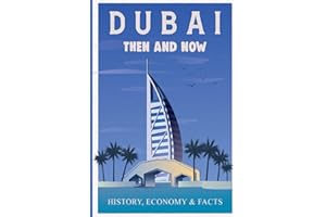DUBAI THEN AND NOW HISTORY, ECONOMY & FACTS: A Comprehensive Guide to the Evolution of Dubai from Past to Present