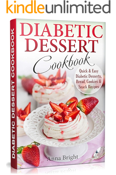Amazon Com Diabetic Dessert Cookbook Quick And Easy Diabetic Desserts Bread Cookies And Snacks Recipes Enjoy Keto Low Carb And Gluten Free Desserts Diabetic And Pre Diabetic Cookbook Ebook Bright Anna Kindle Store