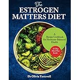 The Estrogen Matters Diet: A Recipe Cookbook for Hormone-Balanced Health