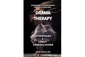 Drama Therapy: Potential of Psychodrama and Family Constellations (Psychology and Psychotherapy: Theories and Practices Book 