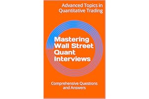 Mastering Wall Street Quant Interviews: Comprehensive Questions and Answers (Advanced Topics in Quantitative Trading)