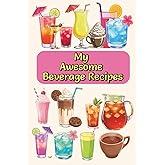 My Awesome Beverage Recipes: This blank recipe journal is designed for mixologists of all levels! (My Awesome Recipes)