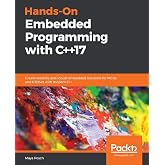 Hands-On Embedded Programming with C++17: Create versatile and robust embedded solutions for MCUs and RTOSes with modern C++
