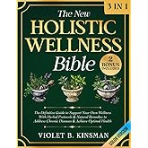 The New Holistic Wellness Bible: [3 in 1] The Definitive Guide to Support Your Own Wellness with Herbal Protocols & Natural Remedies to Address Chronic Diseases & Achieve Optimal Health