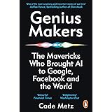 Genius Makers: The Mavericks Who Brought A.I. to Google, Facebook, and the World