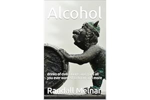 Alcohol: drinks of civilizations and gods all you ever wanted to know and more (The Human Element: Unveiling the Science With
