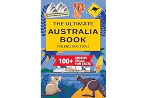 The Ultimate Australia Book For Kids And Teens: 100+ Fun And Educational Stories, Trivia Quizzes, And Fun Facts About Austral