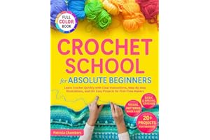 Crochet School for Absolute Beginners: Learn Crochet Quickly with Clear Instructions, Step-By-Step Illustrations, and 20+ Eas