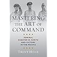 Mastering the Art of Command: Admiral Chester W. Nimitz and Victory in the Pacific