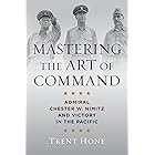 Mastering the Art of Command: Admiral Chester W. Nimitz and Victory in the Pacific