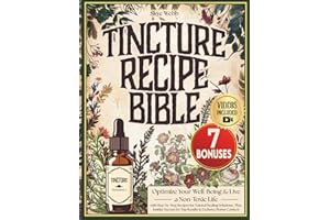 Tincture Recipe Bible: Optimize Your Well-Being & Live a Non-Toxic Life with Step-by-Step Recipes for Natural Healing Solutions | Plus, Insider Secrets for Top Results & Exclusive Bonus Content