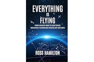 Everything Is Flying: From Ancient Skies to Deep Space-How Space Technology Shapes Life on Earth