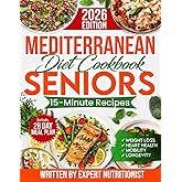 Mediterranean Diet Cookbook for Seniors: Incredibly Easy 15-Minute Recipes to Support Weight Loss, Heart Health and Vitality