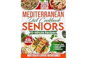 Mediterranean Diet Cookbook for Seniors: Incredibly Easy 15-Minute Recipes to Support Weight Loss, Heart Health and Vitality
