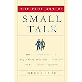 The Fine Art of Small Talk: How to Start a Conversation, Keep It Going, Build Networking Skills -- and Leave a Positive Impre