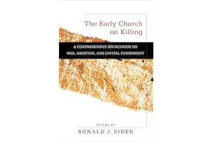 The Early Church on Killing: A Comprehensive Sourcebook on War, Abortion, and Capital Punishment