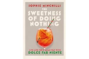 The Sweetness of Doing Nothing: Live Life the Italian Way with Dolce Far Niente