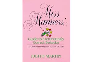 Miss Manners' Guide to Excruciatingly Correct Behavior: The Ultimate Handbook on Modern Etiquette