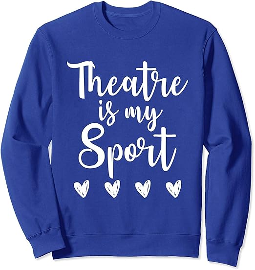 Theatre Is My Sport Funny Actor Actress Sweatshirt Front Print