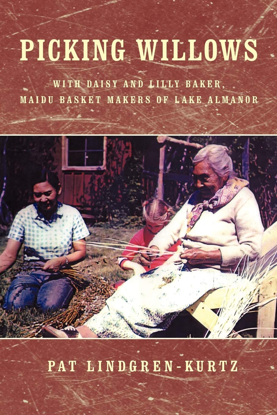 Picking Willows With Daisy And Lilly Baker Maidu Basket Makers Of Lake Almanor Lindgren Kurtz Pat 9781462055517 Amazon Com Books