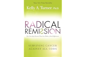 Radical Remission: Surviving Cancer Against All Odds - Uncovering the Nine Key Factors of Spontaneous Remission Through Holistic Healing Practices and Survivor Stories