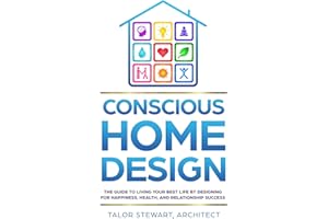 Conscious Home Design: The Guide to Living Your Best Life by Designing for Happiness, Health, and Relationship Success