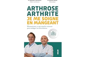 Arthrose, arthrite : je me soigne en mangeant: Rhumatismes, ce qui marche vraiment pour soulager vos articulations - De la sc