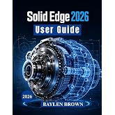 Solid Edge 2026 User Guide: Advanced Techniques for 3D Modeling, Mechanical Design, Sheet Metal, and Manufacturing Workflows