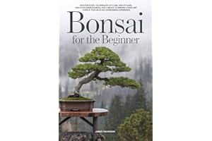 Bonsai for the Beginner: Master Basic Techniques of Care and Styling, Discover Mindfulness, and Create Stunning Living Art - Even If You Have No Gardening Experience (Bonsai for the Beginner Series)